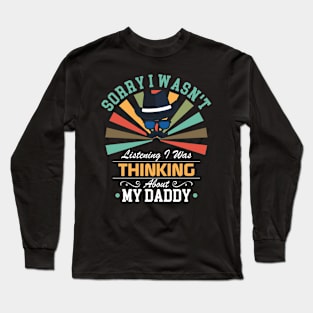 daddy lovers Sorry I Wasn't Listening I Was Thinking About daddy Long Sleeve T-Shirt